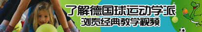 裸体直播展屄视频下载了解德国球运动学派，浏览经典教学视频。